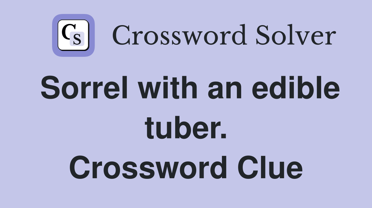 Sorrel with an edible tuber. Crossword Clue Answers Crossword Solver